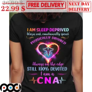I Am Sleep Deprived Worn Out Emotionally Spent Physically Drained Always On The Edge Still 100% Devoted Shirt
