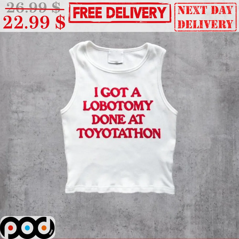 I Got A Lobotomy Done At Toyotathon Shirt