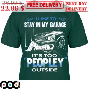 I Like To Stay In My Garage It's Too Peopley Outside Shirt