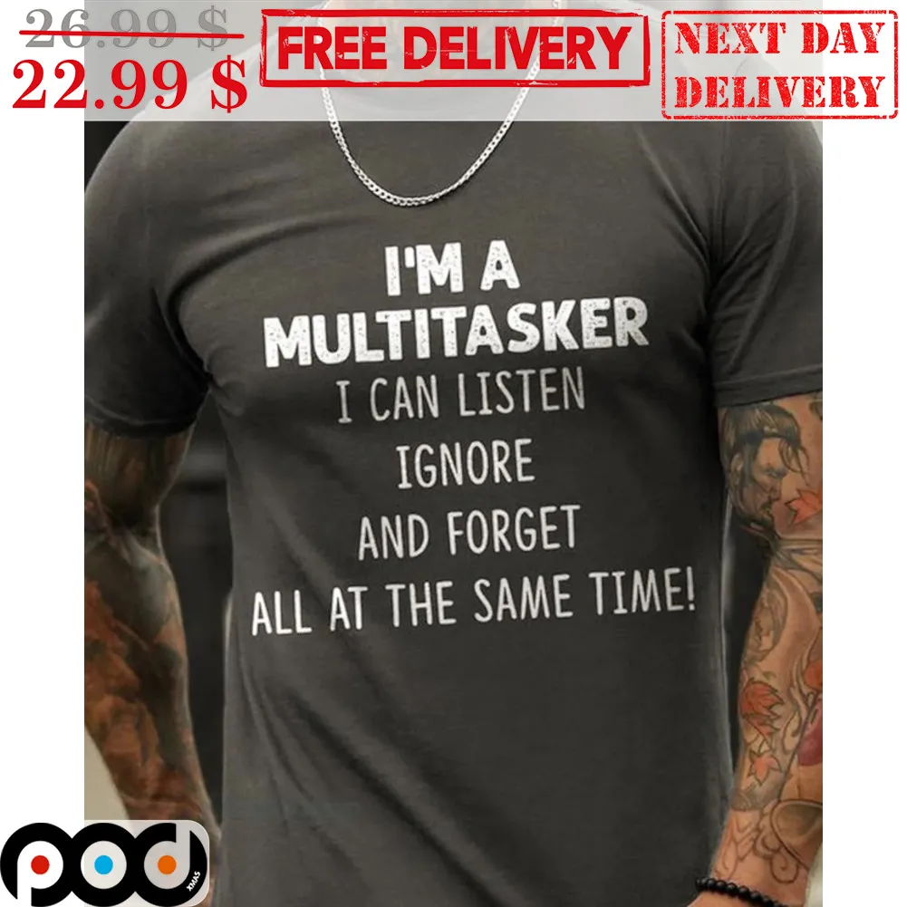 I'm A Multitasker I Can Listen Ignore And Forget All At The Same Time Shirt