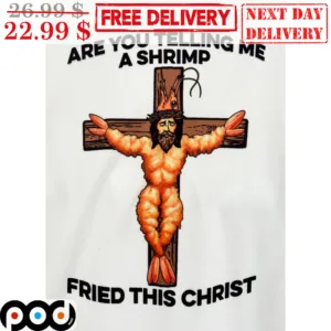 Jesus Are You Telling Me A Shrimp Fried This Christ Shirt