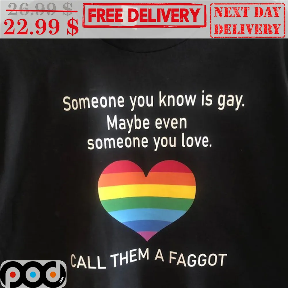 LGBT Heart Someone You Know Is Gay Maybe Even Someone You Love Call Them A Faggot Shirt