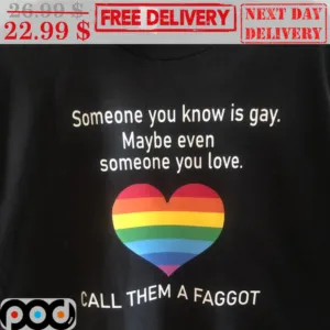 LGBT Heart Someone You Know Is Gay Maybe Even Someone You Love Call Them A Faggot Shirt