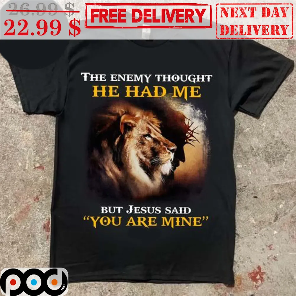 Lion The Enemy Thought He Had Me But Jesus Said You Are Mine Shirt
