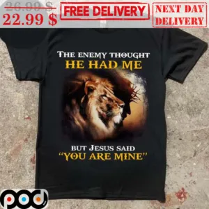 Lion The Enemy Thought He Had Me But Jesus Said You Are Mine Shirt