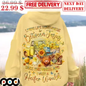 Living Life Somewhere Between Jesus Take The Wheel And I Wish A Heifer Would Shirt