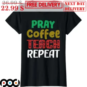 Pray Coffee Teach Repeat Shirt