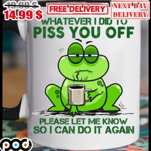Frog Coffee Whatever I Did To Piss You Off Please Let Me Know So I Can Do It Again Mug