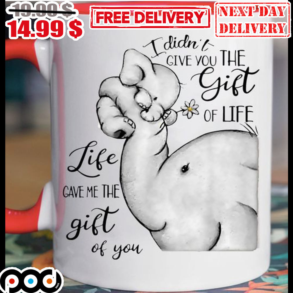 Elephant I Didn't Give You The Gift Of Life Mug
