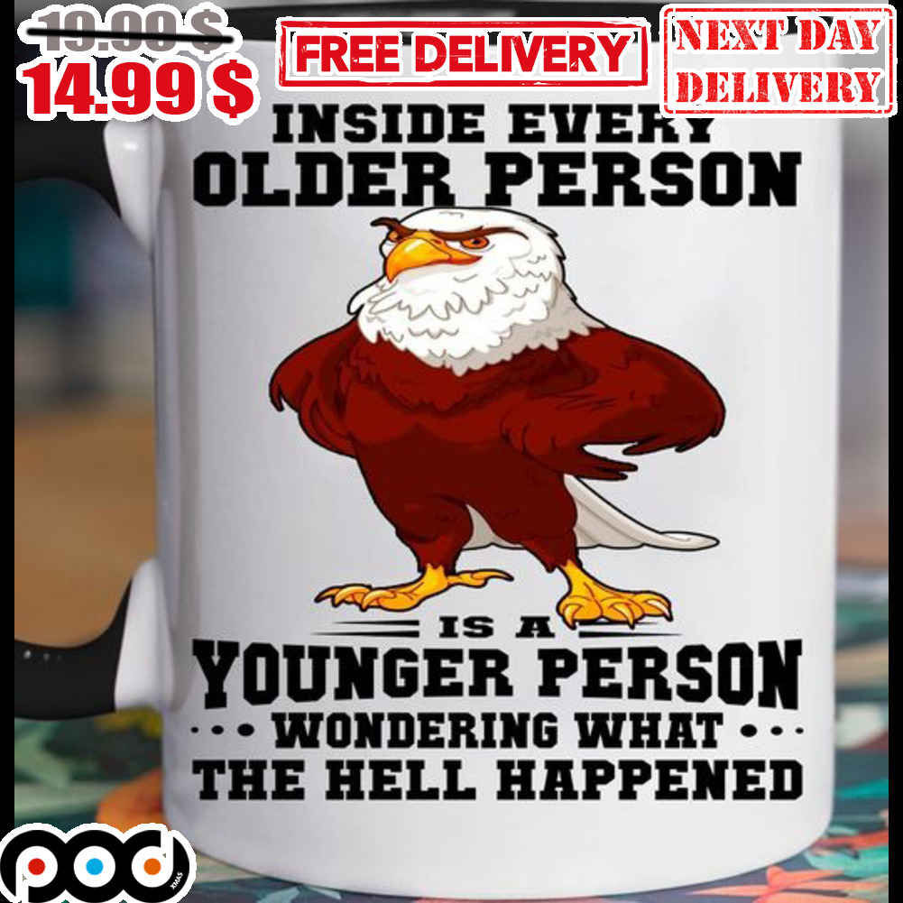 Eagles Inside Every Older Person Is A Younger Person Wondering What The Hell Happened Mug