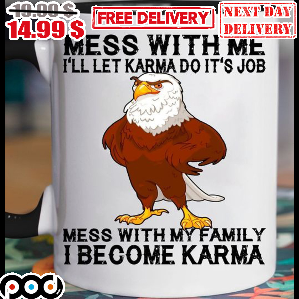 Eagles Mess With Me I'll Let Karma Do It's Job Mess With My Family I Become Karma Mug