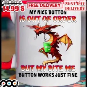 Dragon My Nice Button Is Out Of Order By My Bite Me Button Works Just Fine Mug