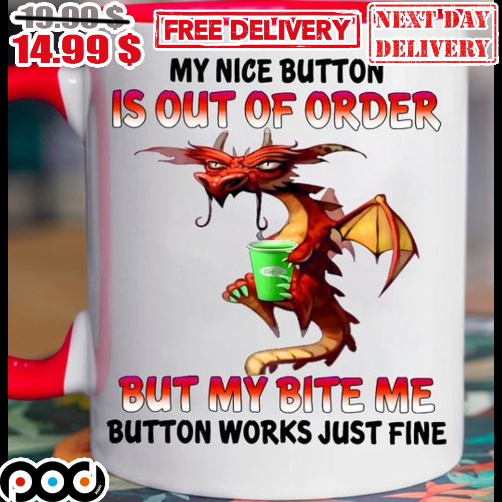 Dragon My Nice Button Is Out Of Order By My Bite Me Button Works Just Fine Mug