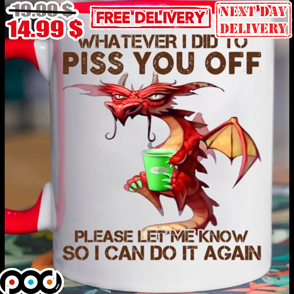 Dragon Whatever I Did To Piss You Off Please Let Me Know So I Can Do It Again Mug