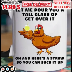 Chicken Let Me Pour You A Tall Glass Of Get Over It Oh And Here's A Straw So You Can Suck It Up Mug