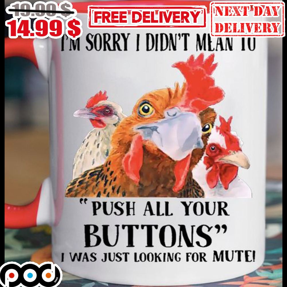 Chicken I'm Sorry I Didn't Mean To Push All Your Buttons I Was Just Looking For Mute Mug