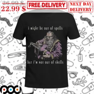Wizard I Might Be Out Of Spells But I'm Not Out Of Shells Shirt