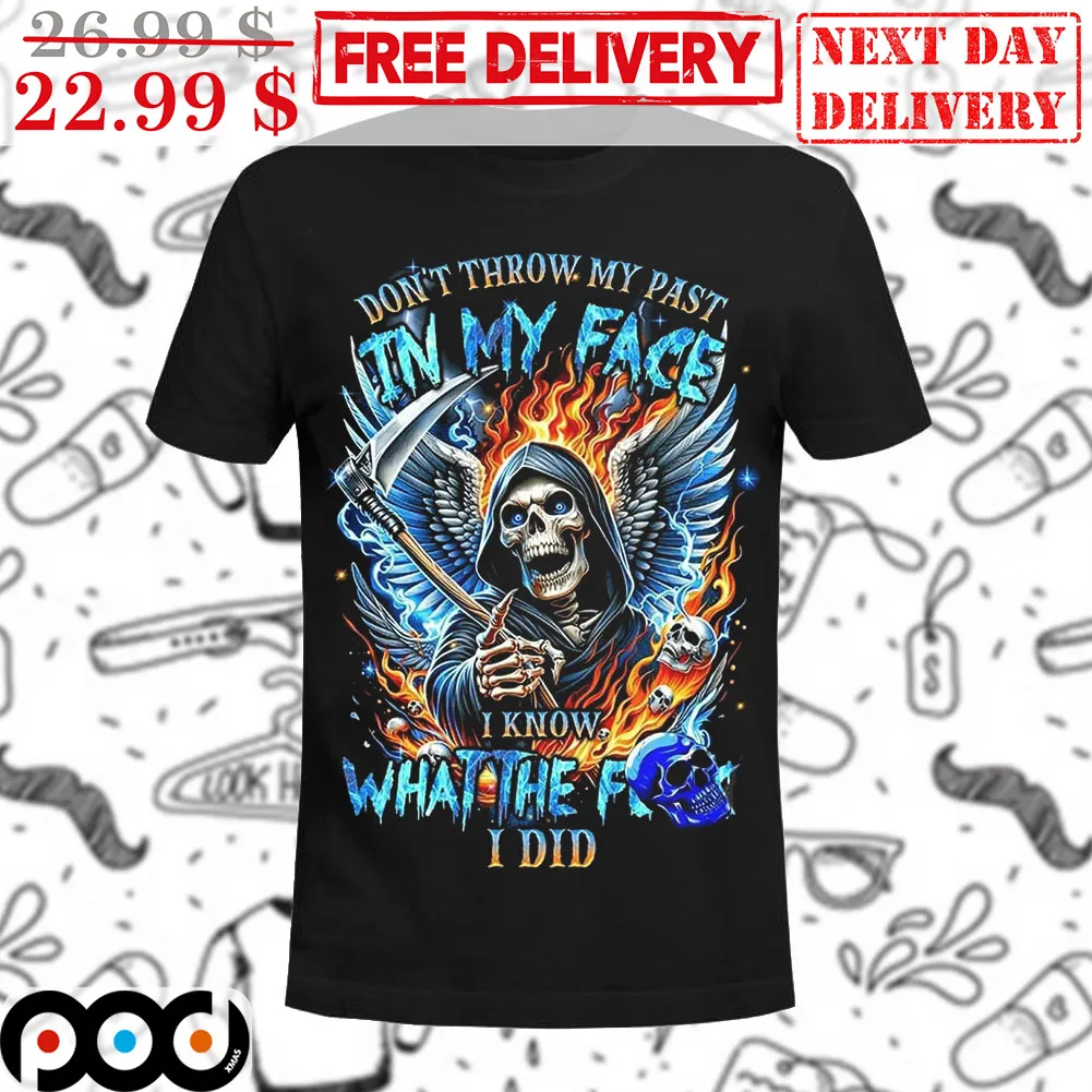 Death Don't Throw My Past In My Face I Know What The Fuck I Did Shirt