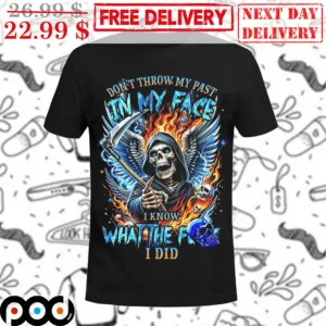 Death Don't Throw My Past In My Face I Know What The Fuck I Did Shirt