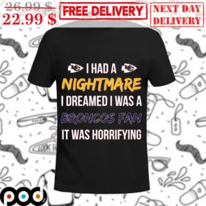 I Had A Nightmare I Dreamed I Was A Broncos Fan It Was Horrifying Shirt
