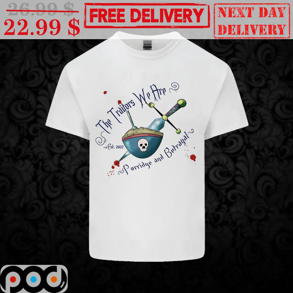 The Traitors We Are Porridge And Betrayal Shirt