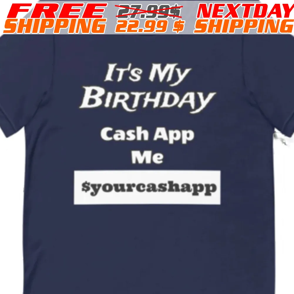 It Is My Birthday Cash App Me Syourcashapp Shirt