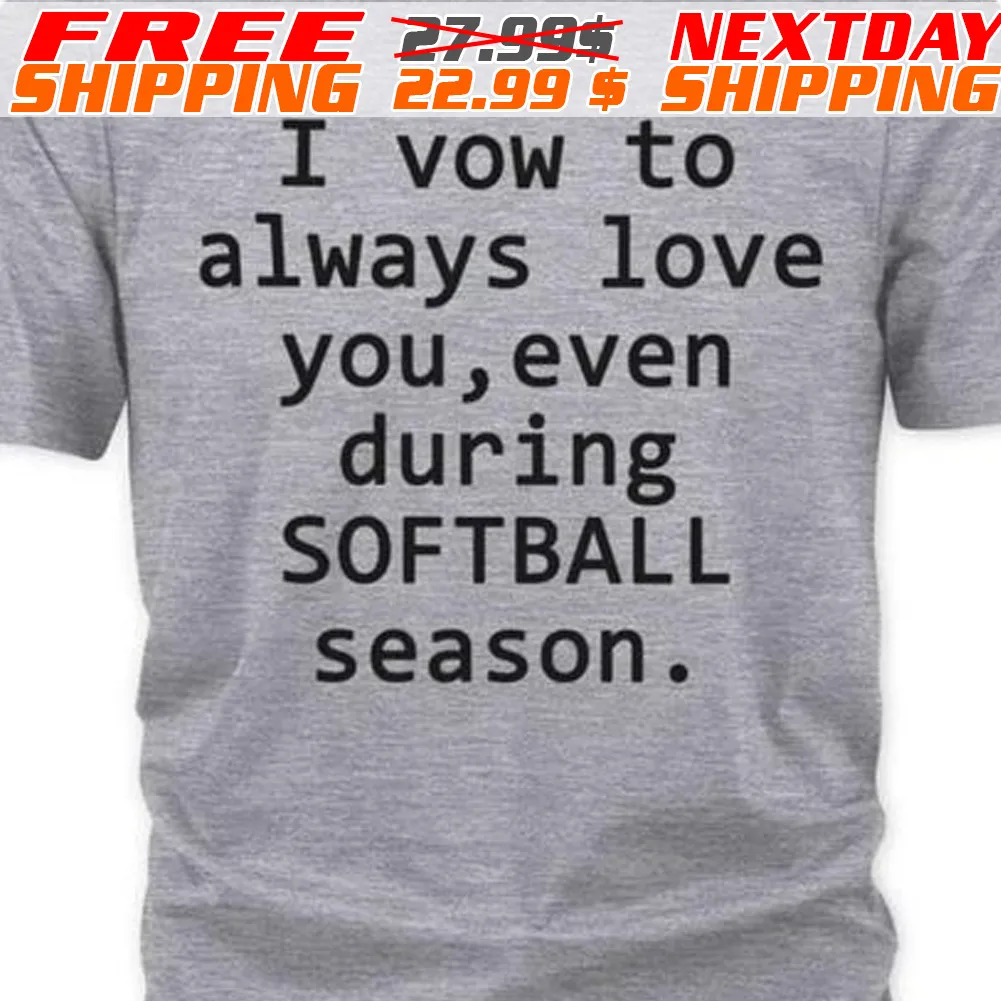I Vow To Always Love You Even During Softball Season Shirt