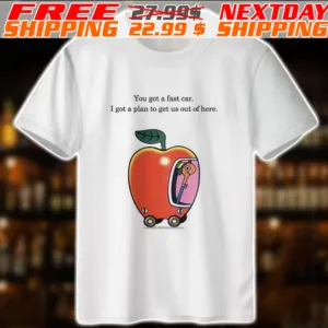 Apple You Got A Fast Car I Got A Plan To Get Us Out Of Here Shirt