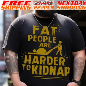 Fat People Are Harder To Kidnap Shirt