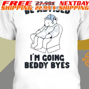 Bear Be Advised I’m Going Beddy Byes Shirt