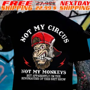 Not My Circus Not My Monkeys Print But Apparently I'm The Ringmaster Of This Shit Show Shirt