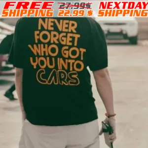 Never Forget Who Got You Into Cars Shirt