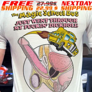 The Magic School Bus Just Went Through My Fuckin' Dickhole Shirt