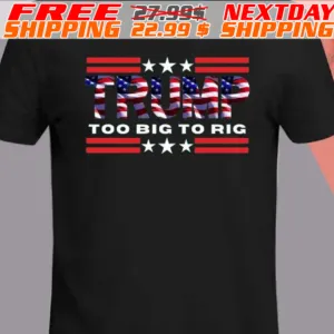 America Flag Trump Too Big To Rig Shirt