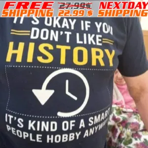 It's Okay If You Don't Like History It's Kind Of A Smart People Hobby Anyway Shirt