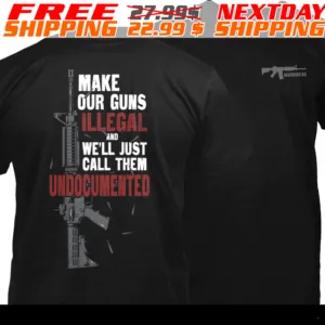 Make Our Guns Illegal And We’ll Just Call Them Undocumented Shirt