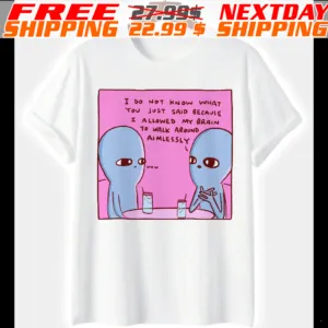 Planet Humor Cartoon I Do Not Know What You Just Said Because I Allowed My Brain To Walk Around Aimlessly Shirt