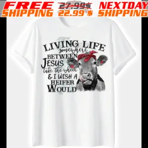 Cow Living Life Somewhere Between Jesus Take The Wheel And I Wish A Heifer Would Shirt