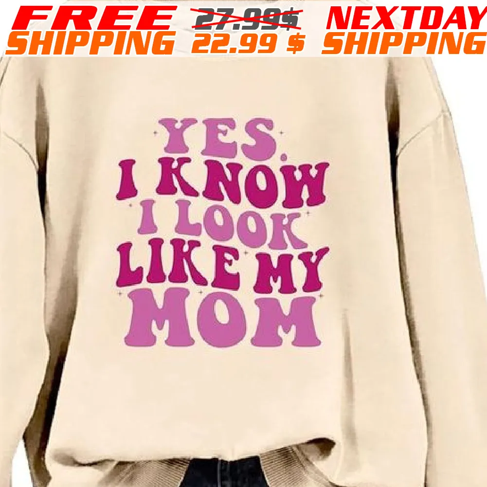 Yes I Know I Look Like My Mom Mother Day Shirt