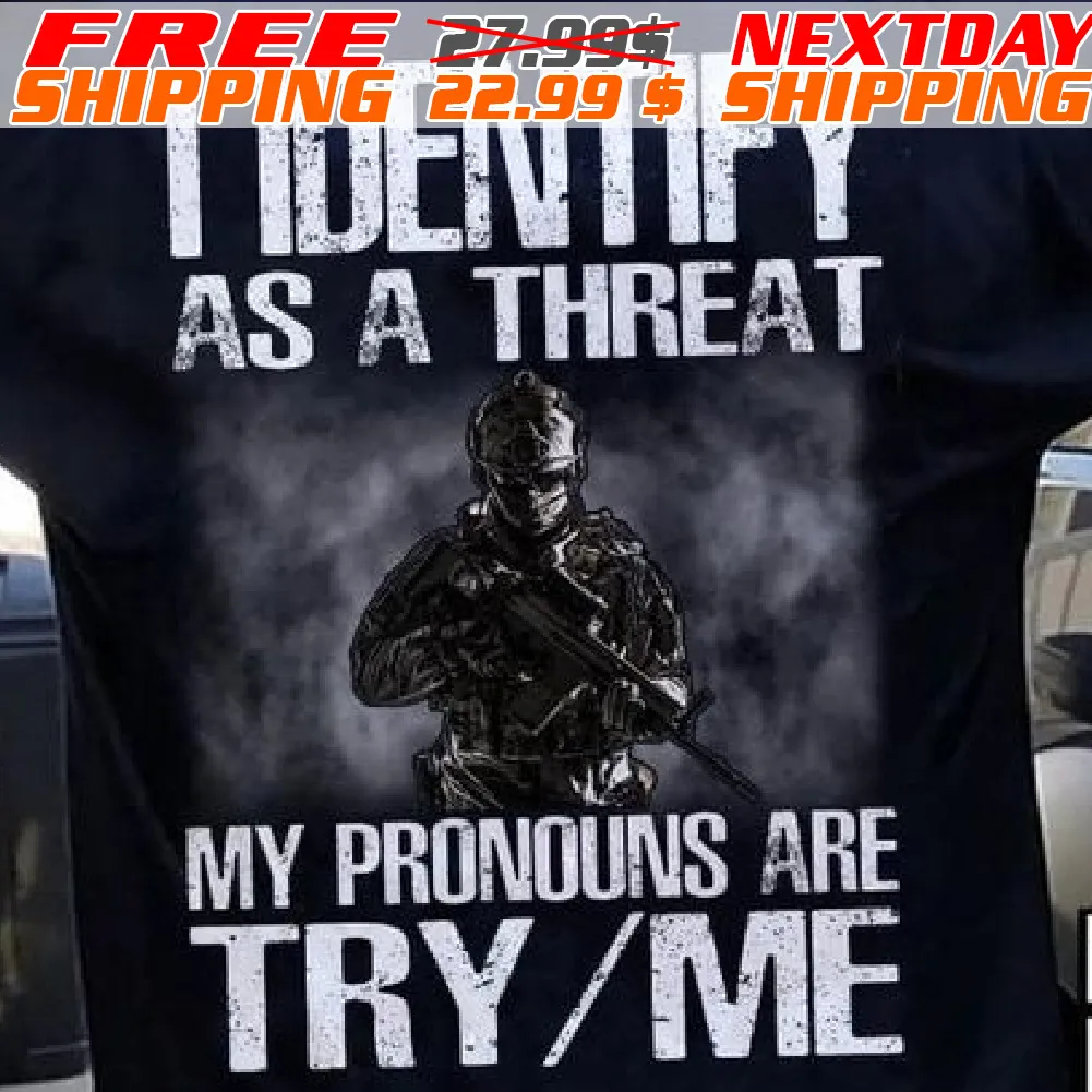Army I Identify As A Threat My Pronouns Are Try Me Shirt