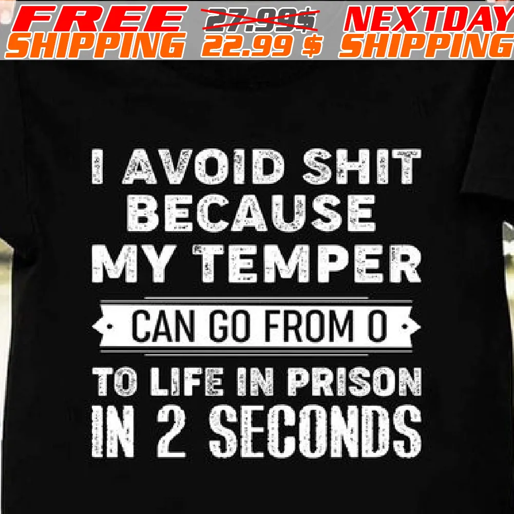 I Avoid Shit Because My Temper Can Go From O To Life In Prison In 2 Seconds Shirt