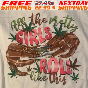 All The Pretty Girls Roll Like This Shirt