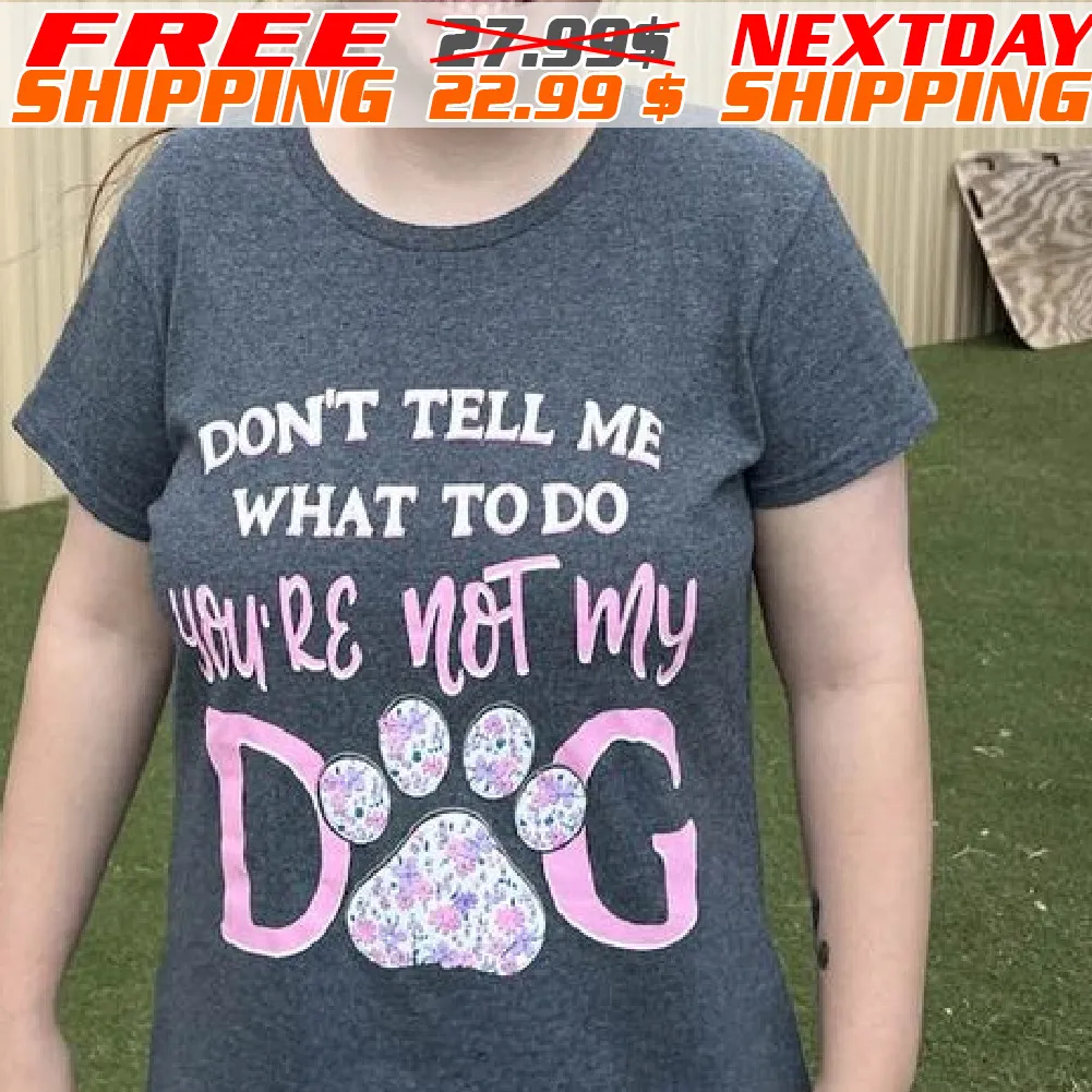 Dog Paw Do Not Tall Me What To Do You Are Not My Dog Shirt