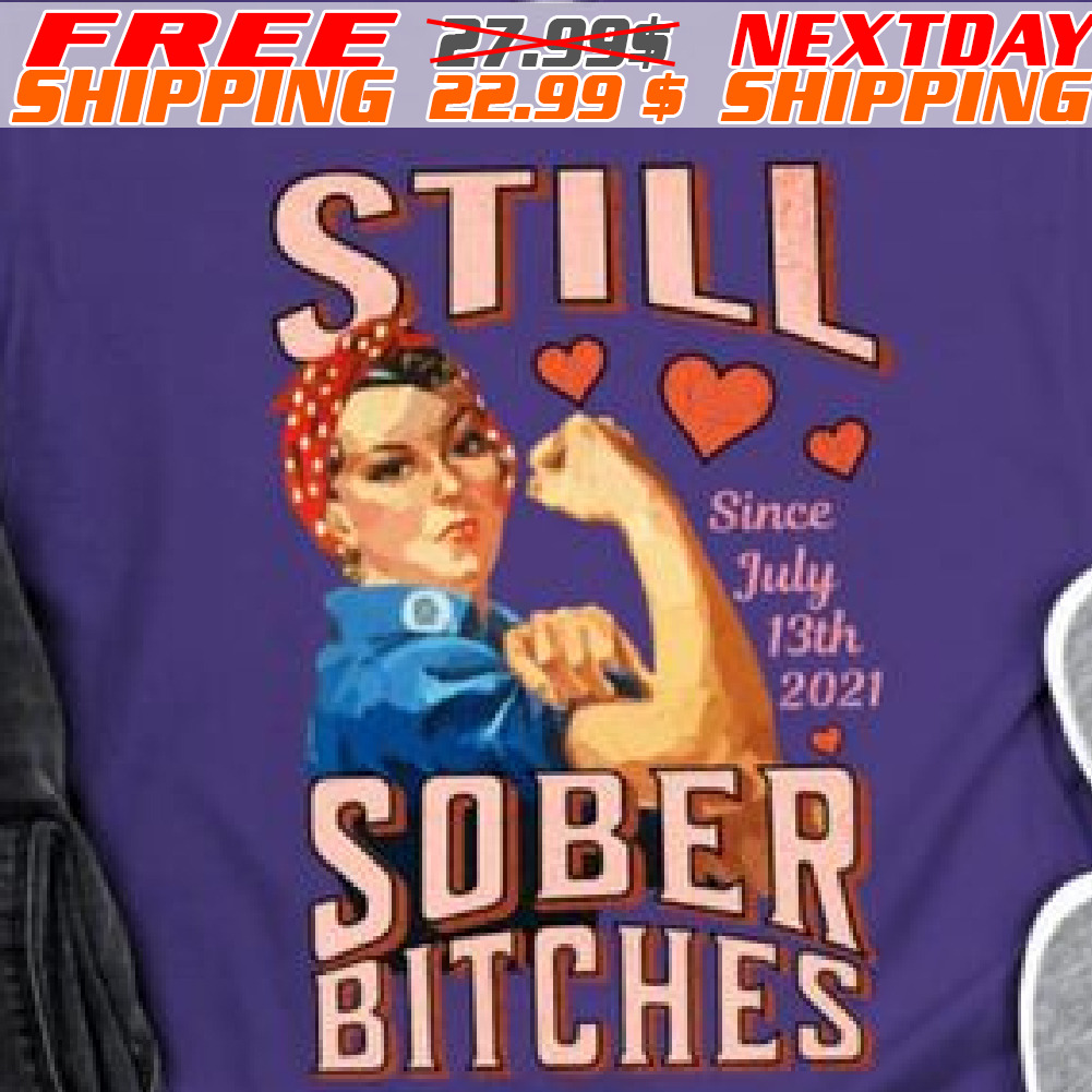 Strong Women Still Sober Bitches Since July 13th 2021 Shirt