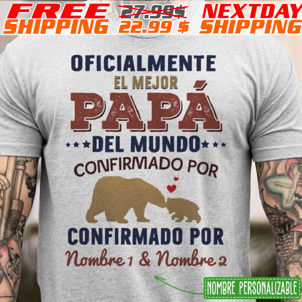Custom Kid Name Bears Oficialmente El Mejor Papa Del Mundo Confirmado Por Confirmado Por Nombre 1 And Nombre 2 Shirt
