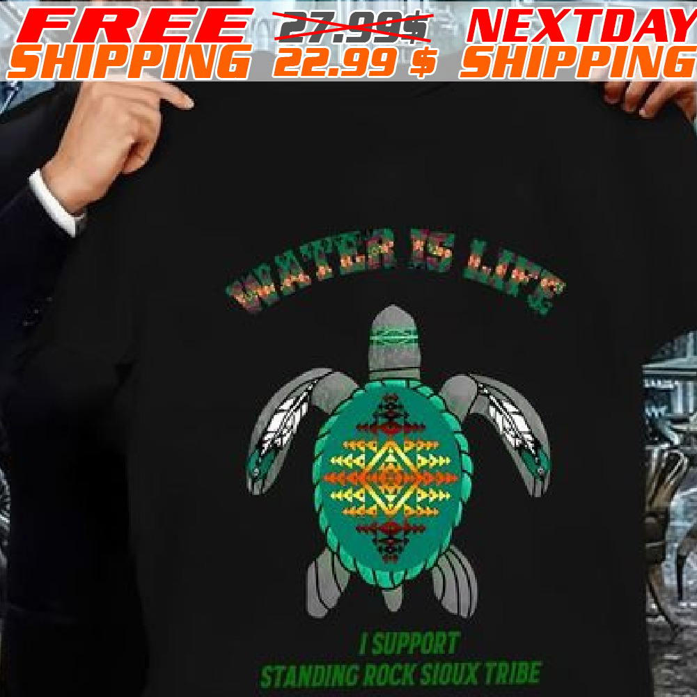 Turtle Water Is Life I Support Standing Rock Sioux Tribe Shirt Turtle Water Is Life I Support Standing Rock Sioux Tribe Shirt
