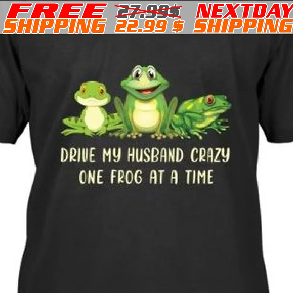 Frogs Drive My Husband Crazy One Frog At A Time Shirt