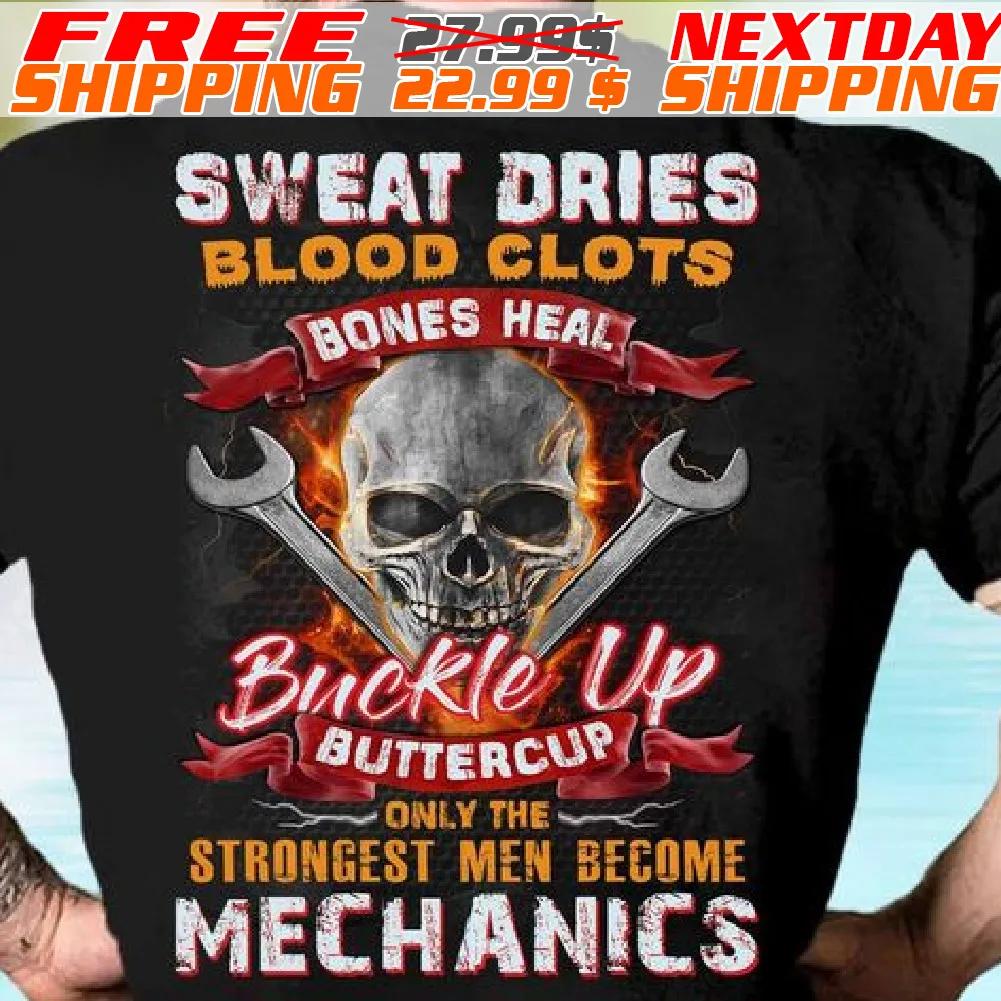 Skull Sweat Dries Blood Clots Bones Heal Buckle Up Buttercup Only The Strongest Men Become Mechanics Shirt