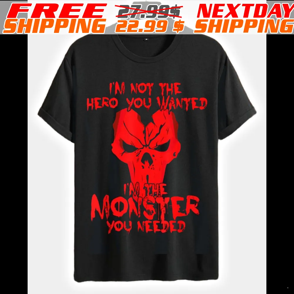 Skull I Am Not The Hero You Wanted I Am The Monster You Needed Shirt