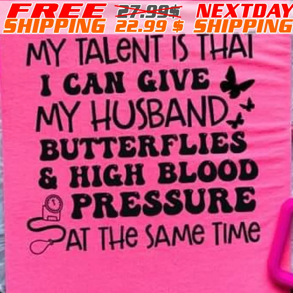 My Talent Is That I Can Give My Husband Butterflies And High Blood Pressure At The Same Time Shirt